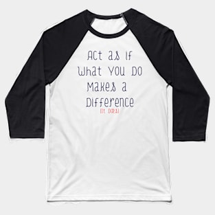 Act As If What You Do Makes a Difference Baseball T-Shirt